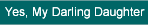 Yes, my darling daughter